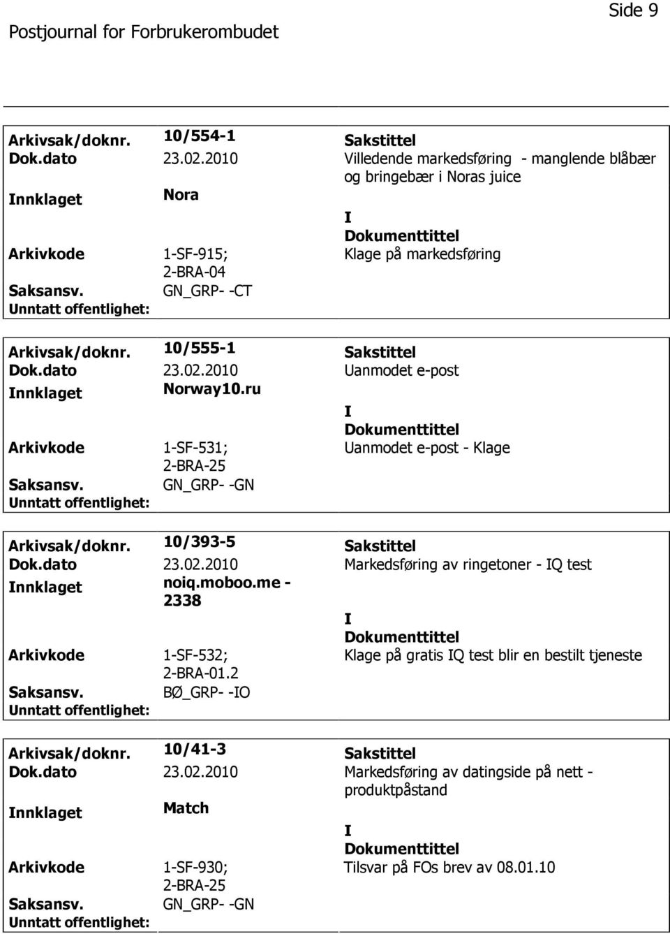 10/555-1 Sakstittel Dok.dato 23.02.2010 anmodet e-post nnklaget Norway10.ru 1-SF-531; anmodet e-post - Klage GN_GRP- -GN Arkivsak/doknr. 10/393-5 Sakstittel Dok.dato 23.02.2010 Markedsføring av ringetoner - Q test nnklaget noiq.