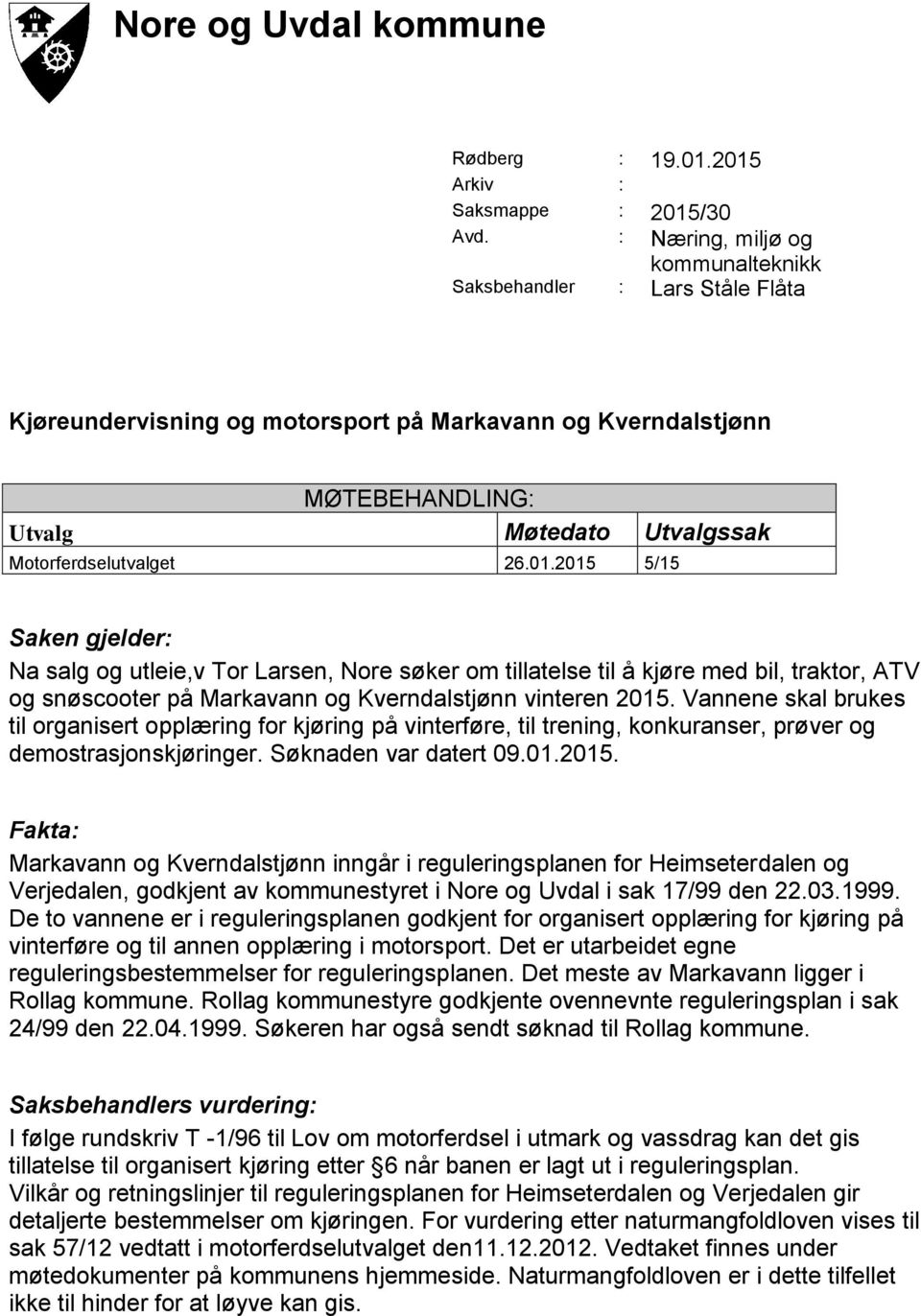 01.2015 5/15 Saken gjelder: Na salg og utleie,v Tor Larsen, Nore søker om tillatelse til å kjøre med bil, traktor, ATV og snøscooter på Markavann og Kverndalstjønn vinteren 2015.