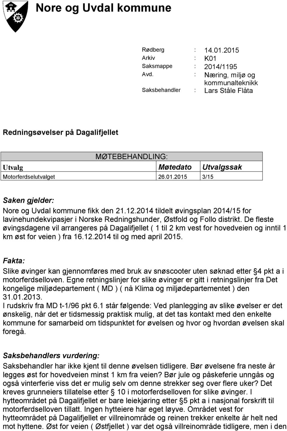 2015 3/15 Saken gjelder: Nore og Uvdal kommune fikk den 21.12.2014 tildelt øvingsplan 2014/15 for lavinehundekvipasjer i Norske Redningshunder, Østfold og Follo distrikt.