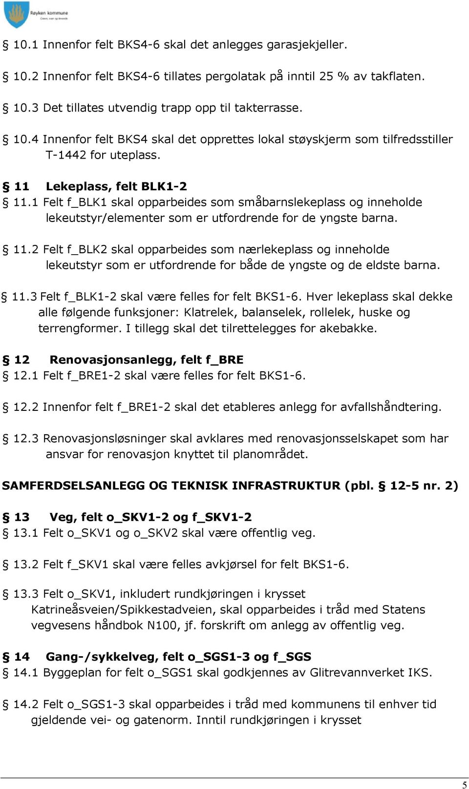 11.3 Felt f_blk1-2 skal være felles for felt BKS1-6. Hver lekeplass skal dekke alle følgende funksjoner: Klatrelek, balanselek, rollelek, huske og terrengformer.