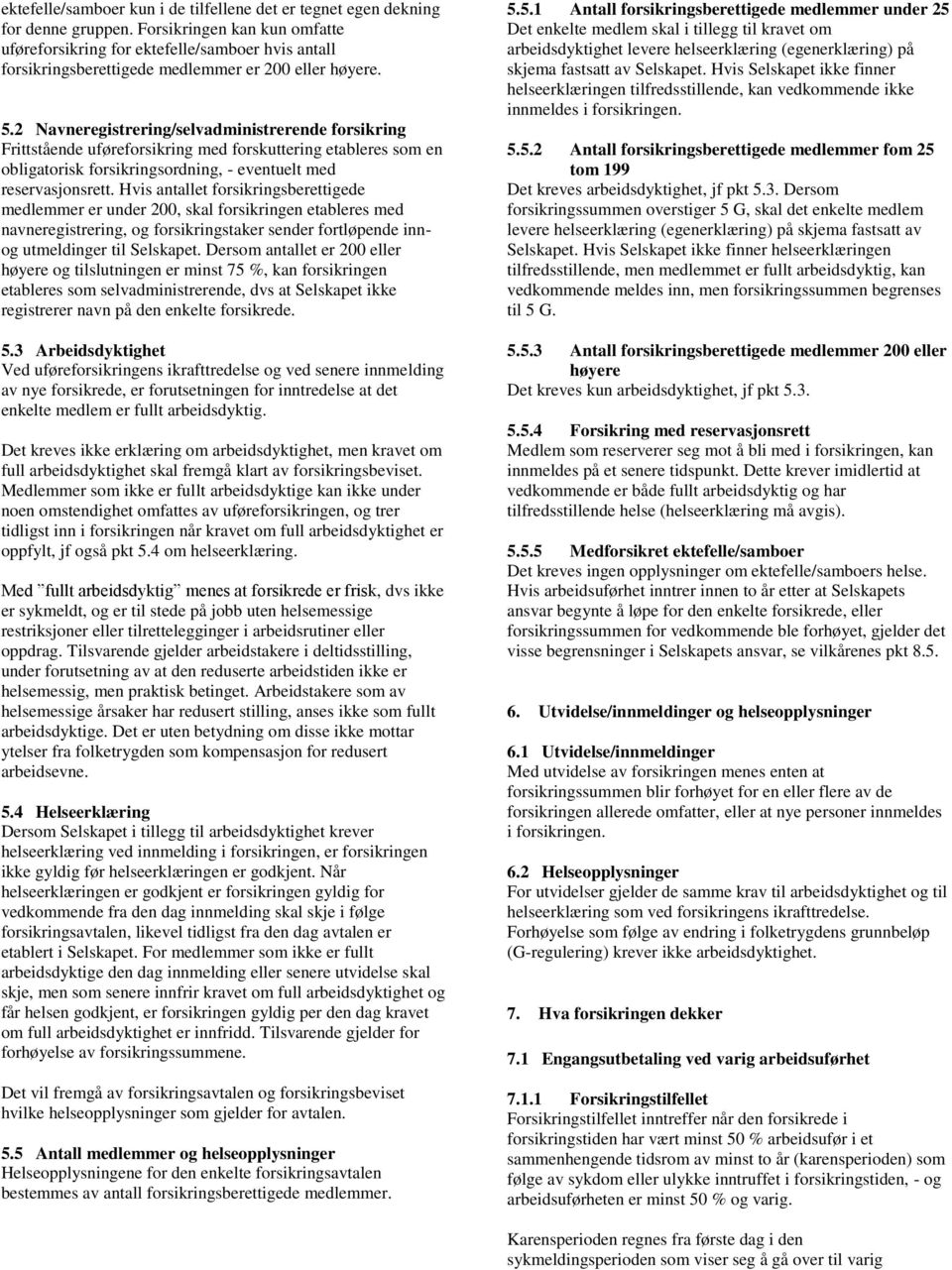 2 Navneregistrering/selvadministrerende forsikring Frittstående uføreforsikring med forskuttering etableres som en obligatorisk forsikringsordning, - eventuelt med reservasjonsrett.