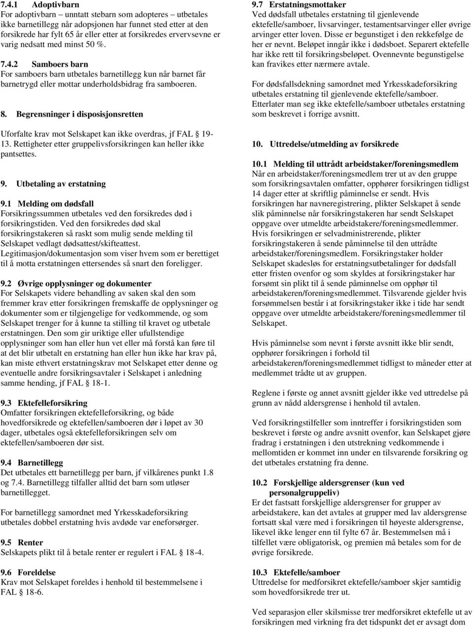 Begrensninger i disposisjonsretten Uforfalte krav mot Selskapet kan ikke overdras, jf FAL 19-13. Rettigheter etter gruppelivsforsikringen kan heller ikke pantsettes. 9. Utbetaling av erstatning 9.