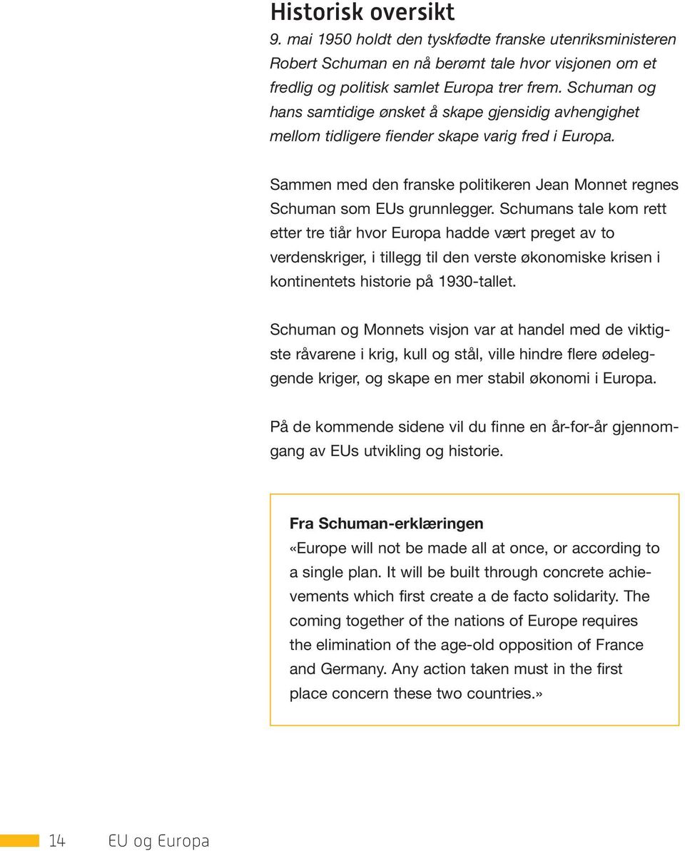 Schumans tale kom rett etter tre tiår hvor Europa hadde vært preget av to verdenskriger, i tillegg til den verste økonomiske krisen i kontinentets historie på 1930-tallet.