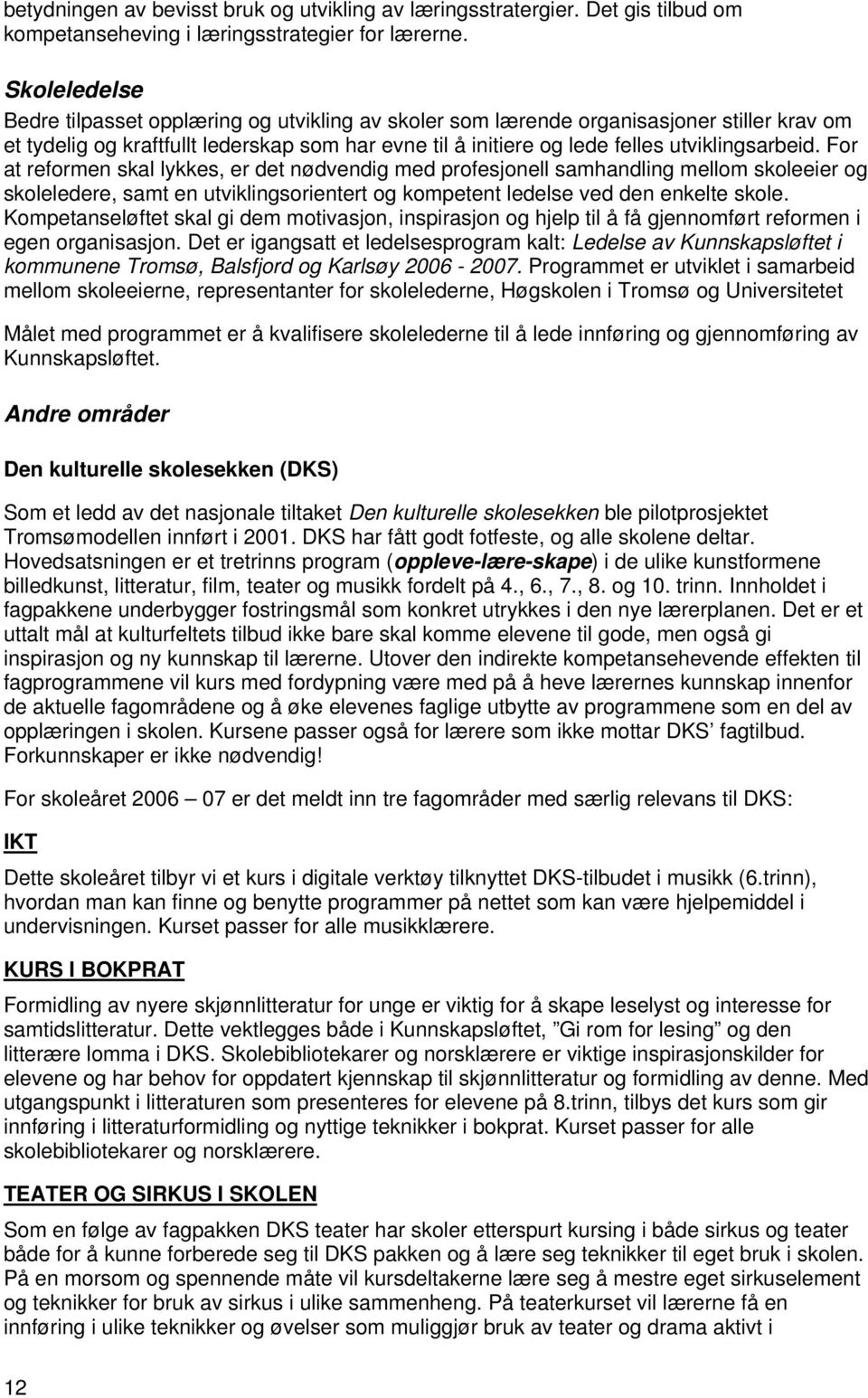 For at reformen skal lykkes, er det nødvendig med profesjonell samhandling mellom skoleeier og skoleledere, samt en utviklingsorientert og kompetent ledelse ved den enkelte skole.