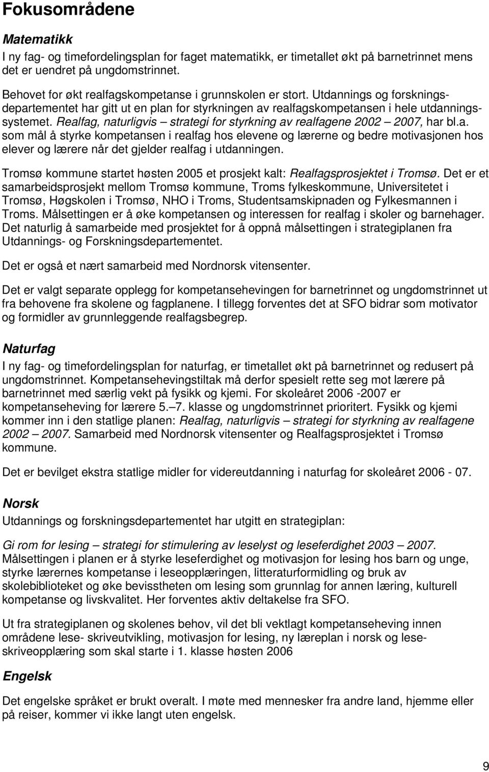 Realfag, naturligvis strategi for styrkning av realfagene 2002 2007, har bl.a. som mål å styrke kompetansen i realfag hos elevene og lærerne og bedre motivasjonen hos elever og lærere når det gjelder realfag i utdanningen.