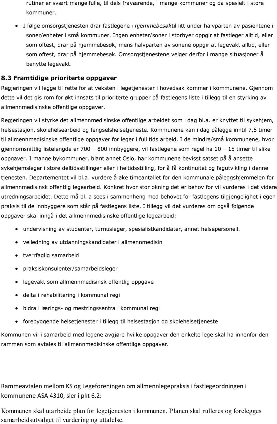 Ingen enheter/soner i storbyer oppgir at fastleger alltid, eller som oftest, drar på hjemmebesøk, mens halvparten av sonene oppgir at legevakt alltid, eller som oftest, drar på hjemmebesøk.