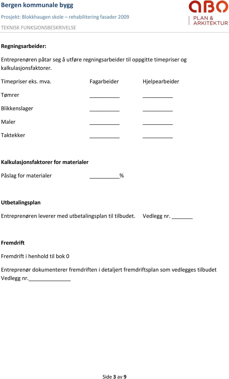 Fagarbeider Hjelpearbeider Tømrer Blikkenslager Maler Taktekker Kalkulasjonsfaktorer for materialer Påslag for materialer %