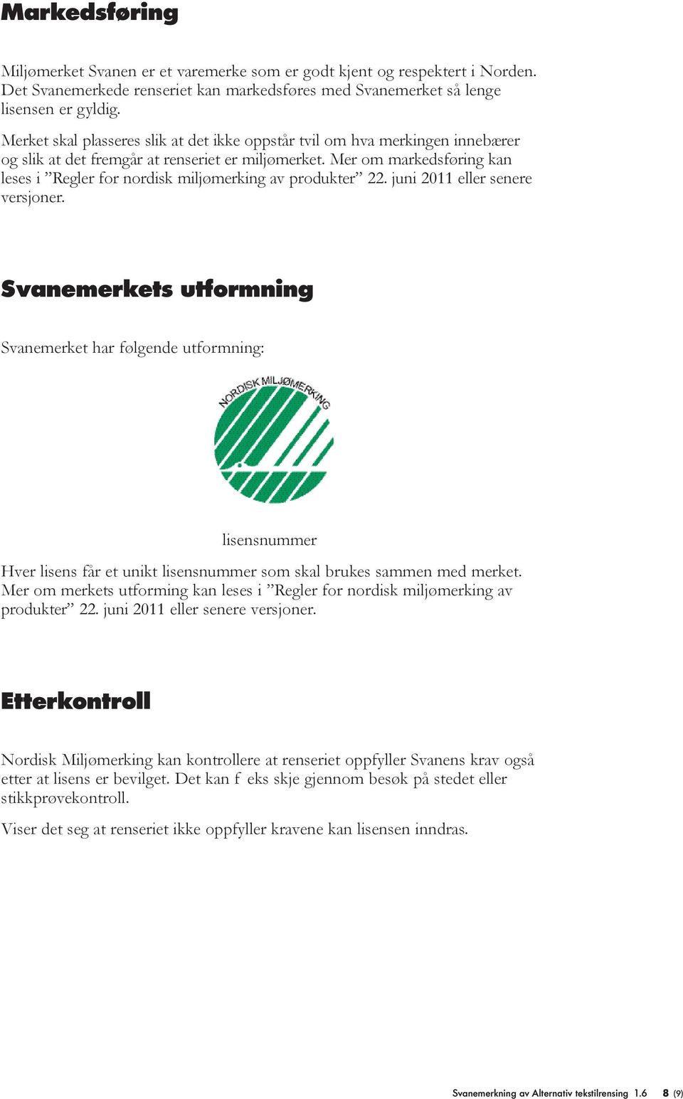 Mer om markedsføring kan leses i Regler for nordisk miljømerking av produkter 22. juni 2011 eller senere versjoner.