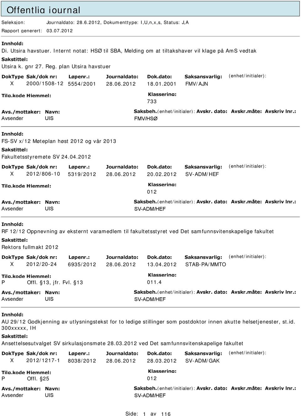 18.01.2001 FMV/AJN 733 FMV/HØ F-V x/12 Møteplan høst 2012 og vår 2013 Fakultetsstyremøte V 24.04.2012 2012/806-10 5319/2012 20.02.