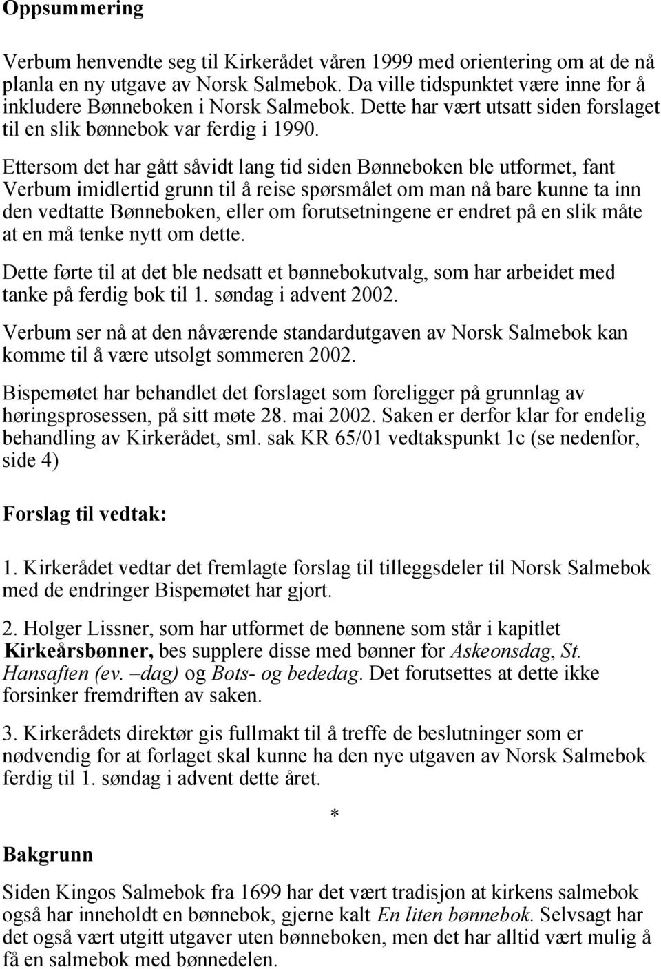 Ettersom det har gått såvidt lang tid siden Bønneboken ble utformet, fant Verbum imidlertid grunn til å reise spørsmålet om man nå bare kunne ta inn den vedtatte Bønneboken, eller om forutsetningene