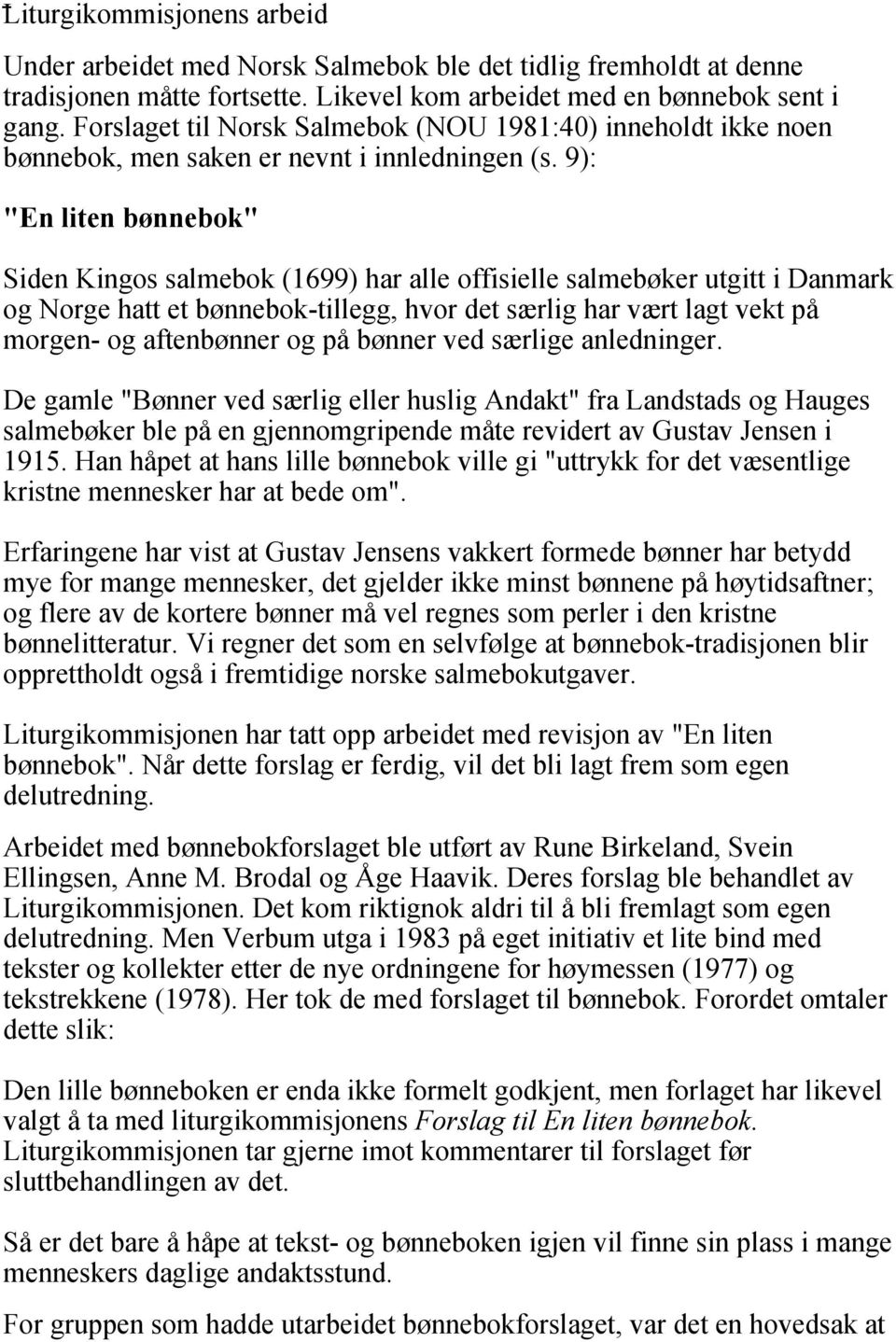 9): "En liten bønnebok" Siden Kingos salmebok (1699) har alle offisielle salmebøker utgitt i Danmark og Norge hatt et bønnebok-tillegg, hvor det særlig har vært lagt vekt på morgen- og aftenbønner og