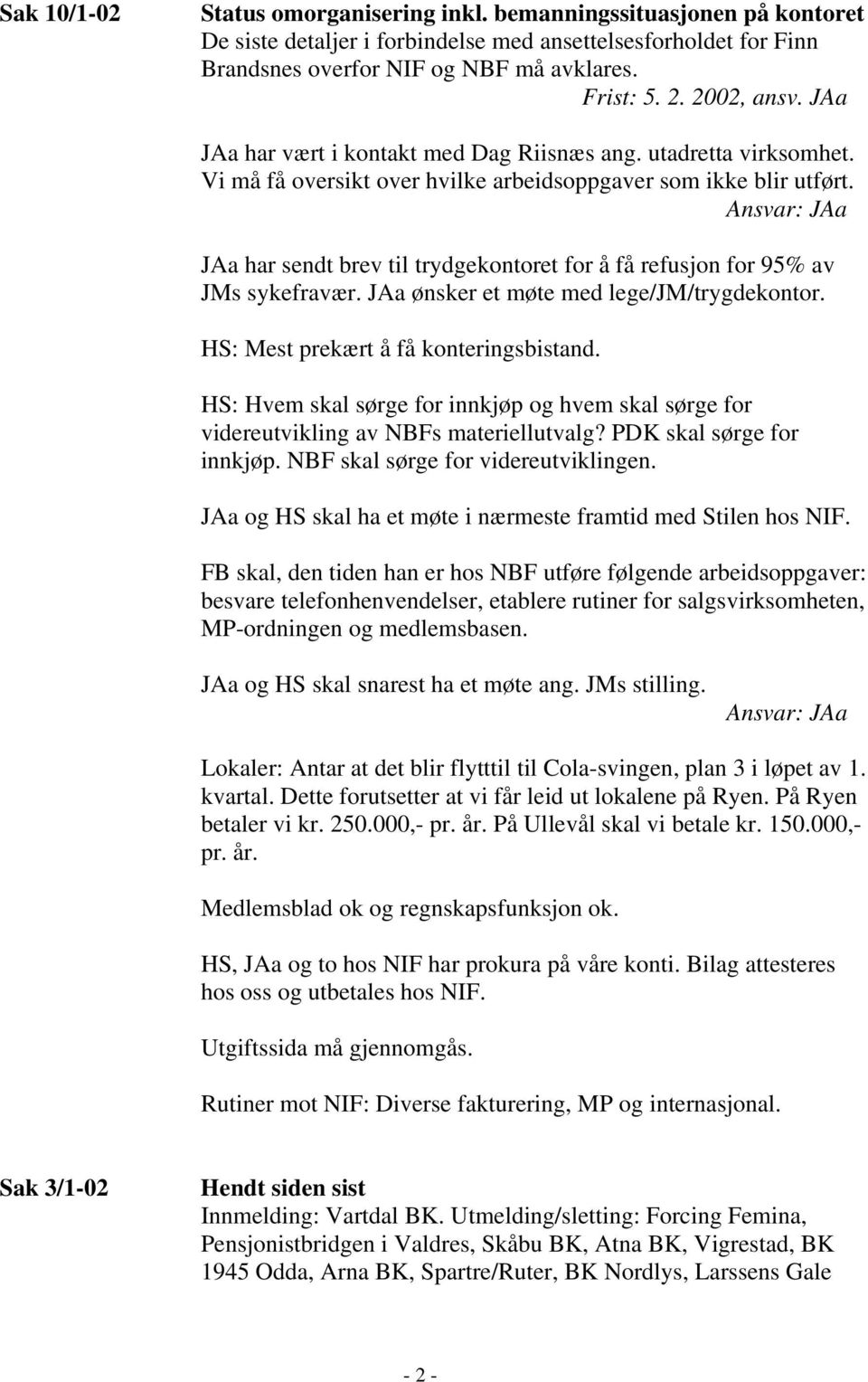 JAa har sendt brev til trydgekontoret for å få refusjon for 95% av JMs sykefravær. JAa ønsker et møte med lege/jm/trygdekontor. HS: Mest prekært å få konteringsbistand.