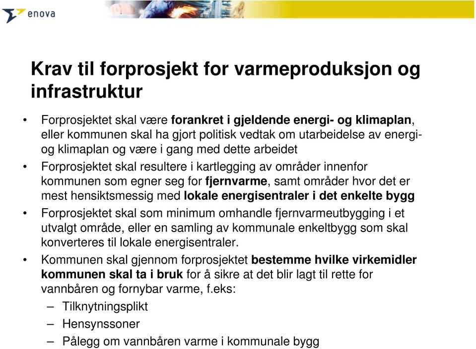 lokale energisentraler i det enkelte bygg Forprosjektet skal som minimum omhandle fjernvarmeutbygging i et utvalgt område, eller en samling av kommunale enkeltbygg som skal konverteres til lokale