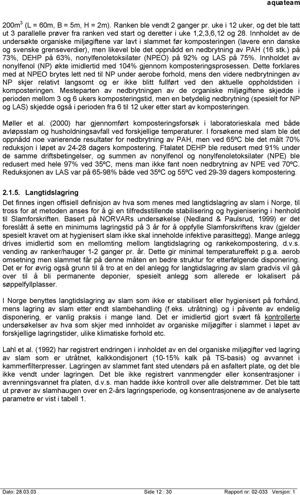 ) på 73%, DEHP på 63%, nonylfenoletoksilater (NPEO) på 92% og LAS på 75%. Innholdet av nonylfenol (NP) økte imidlertid med 104% gjennom komposteringsprosessen.