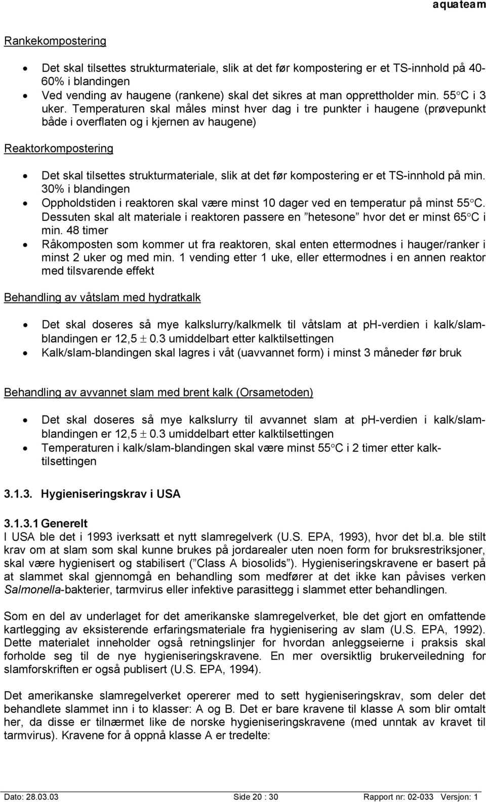 Temperaturen skal måles minst hver dag i tre punkter i haugene (prøvepunkt både i overflaten og i kjernen av haugene) Reaktorkompostering Det skal tilsettes strukturmateriale, slik at det før