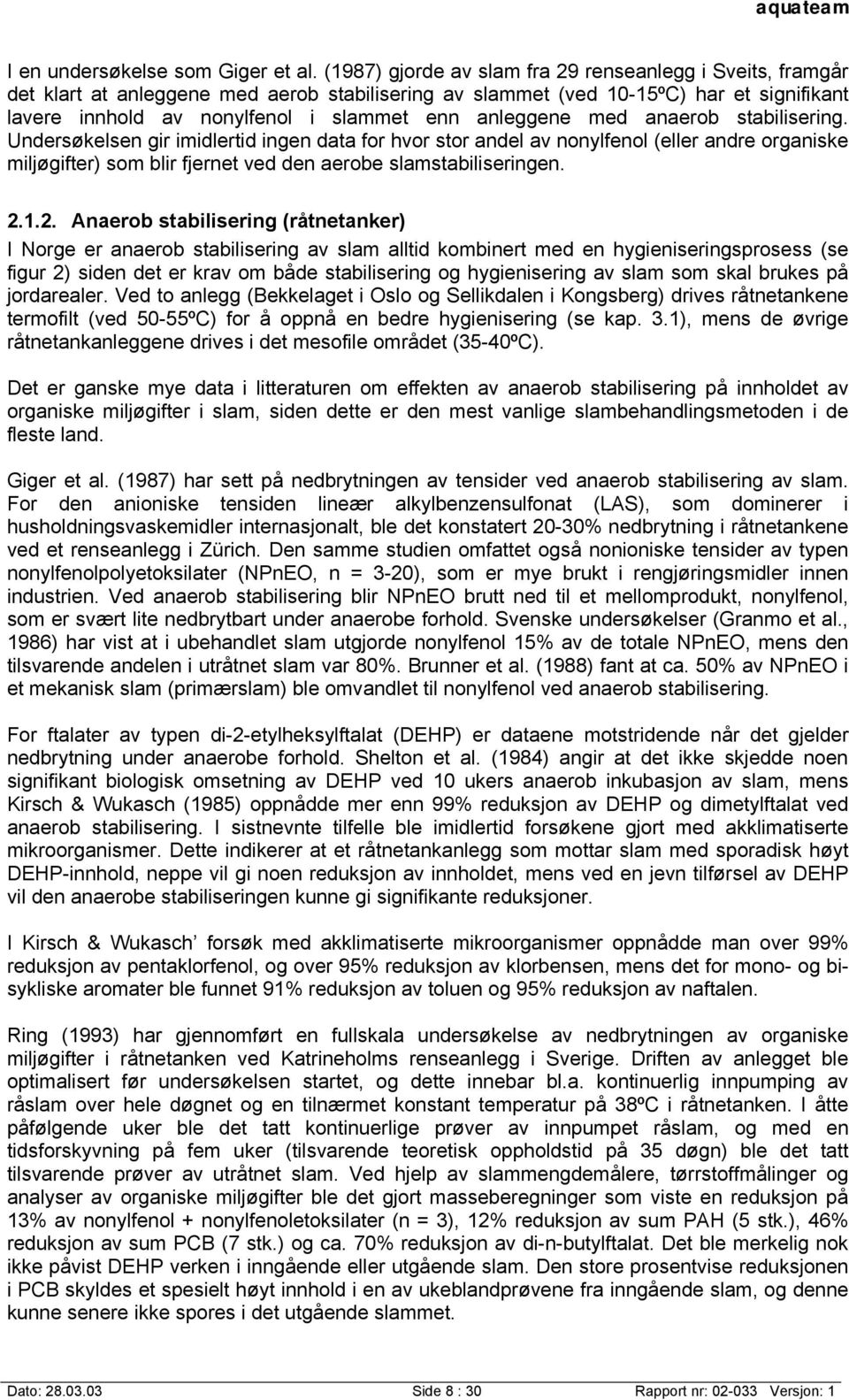 anleggene med anaerob stabilisering. Undersøkelsen gir imidlertid ingen data for hvor stor andel av nonylfenol (eller andre organiske miljøgifter) som blir fjernet ved den aerobe slamstabiliseringen.