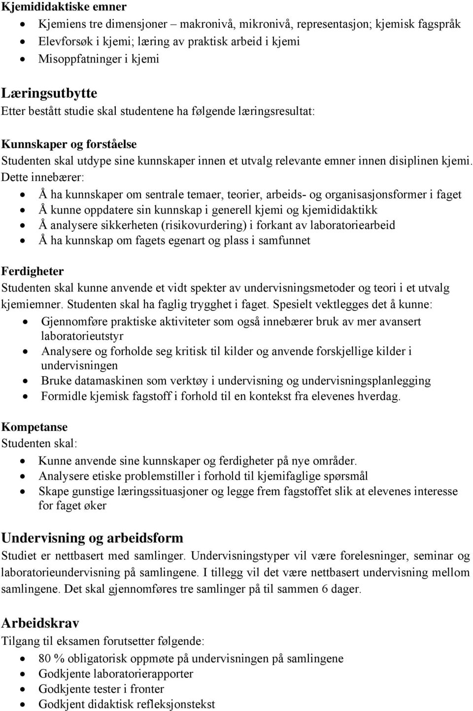 Dette innebærer: Å ha kunnskaper om sentrale temaer, teorier, arbeids- og organisasjonsformer i faget Å kunne oppdatere sin kunnskap i generell kjemi og kjemididaktikk Å analysere sikkerheten