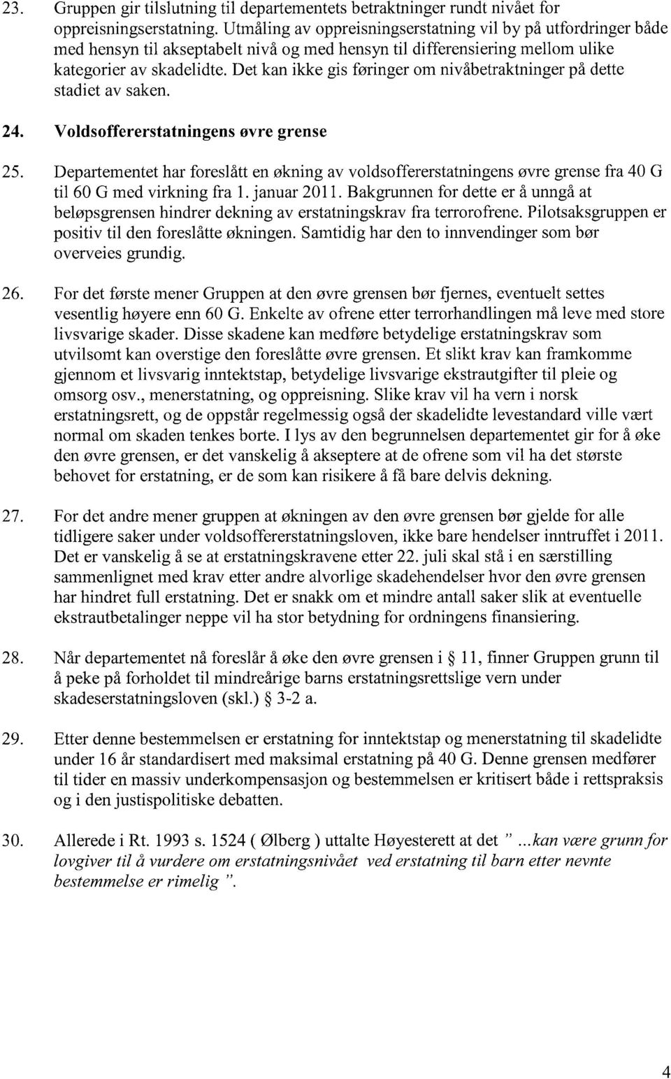 Det kan ikke gis føringer om nivåbetraktninger på dette stadiet av saken. 24. Voldsoffererstatningens øvre grense 25.