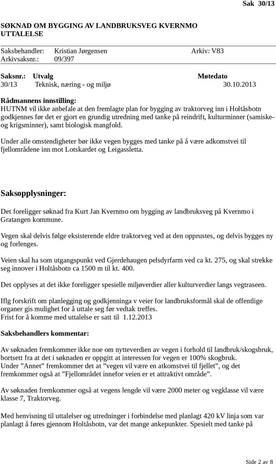 kulturminner (samiskeog krigsminner), samt biologisk mangfold. Under alle omstendigheter bør ikke vegen bygges med tanke på å være adkomstvei til fjellområdene inn mot Lotskardet og Leigassletta.