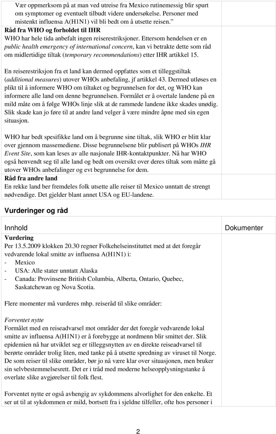 Ettersom hendelsen er en public health emergency of international concern, kan vi betrakte dette som råd om midlertidige tiltak (temporary recommendations) etter IHR artikkel 15.