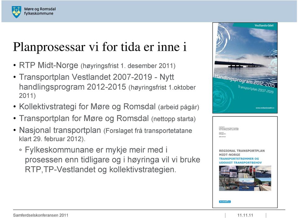 oktober 2011) Kollektivstrategi for Møre og Romsdal (arbeid pågår) Transportplan for Møre og Romsdal (nettopp starta)