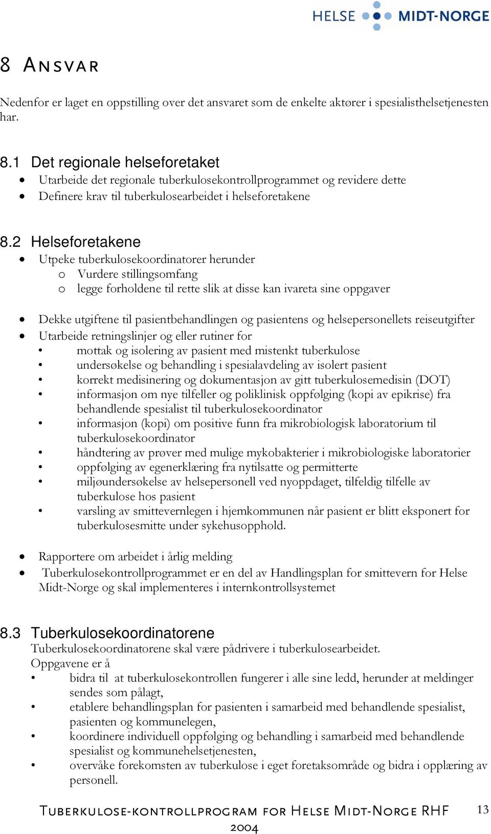 2 Helseforetakene Utpeke tuberkulosekoordinatorer herunder o Vurdere stillingsomfang o legge forholdene til rette slik at disse kan ivareta sine oppgaver Dekke utgiftene til pasientbehandlingen og