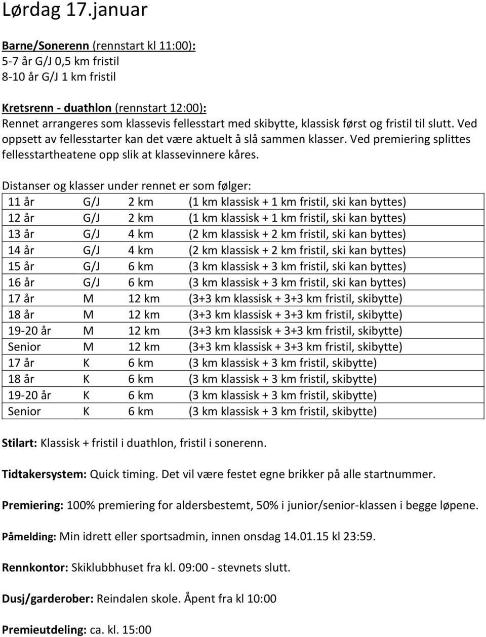 klassisk først og fristil til slutt. Ved oppsett av fellesstarter kan det være aktuelt å slå sammen klasser. Ved premiering splittes fellesstartheatene opp slik at klassevinnere kåres.