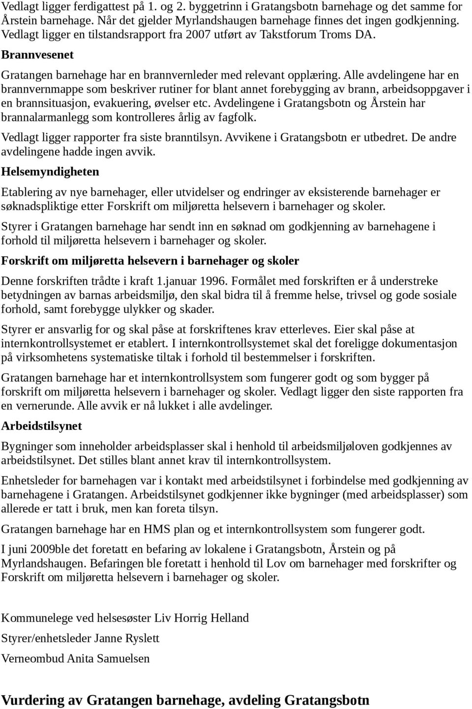 Alle avdelingene har en brannvernmappe som beskriver rutiner for blant annet forebygging av brann, arbeidsoppgaver i en brannsituasjon, evakuering, øvelser etc.