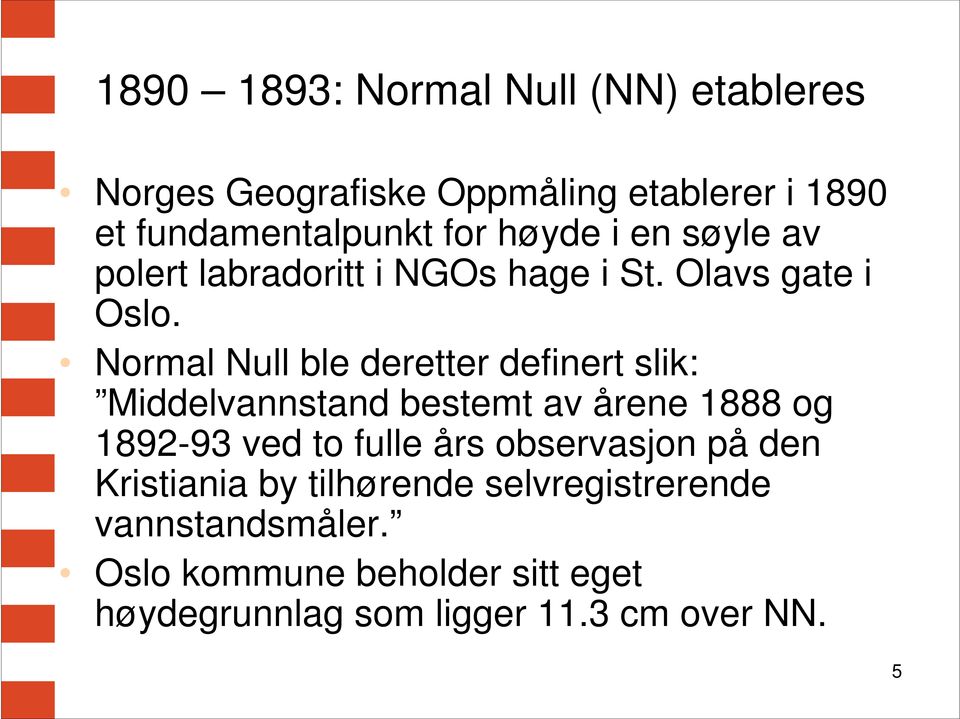 Normal Null ble deretter definert slik: Middelvannstand bestemt av årene 1888 og 1892-93 ved to fulle års