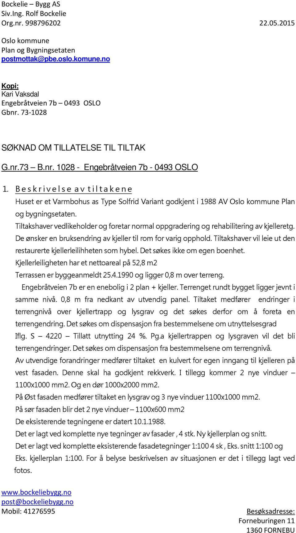 B e s k r i v e l s e a v t i l t a k e n e Huset er et Varmbohus as Type Solfrid Variant godkjent i 1988 AV Oslo kommune Plan og bygningsetaten.