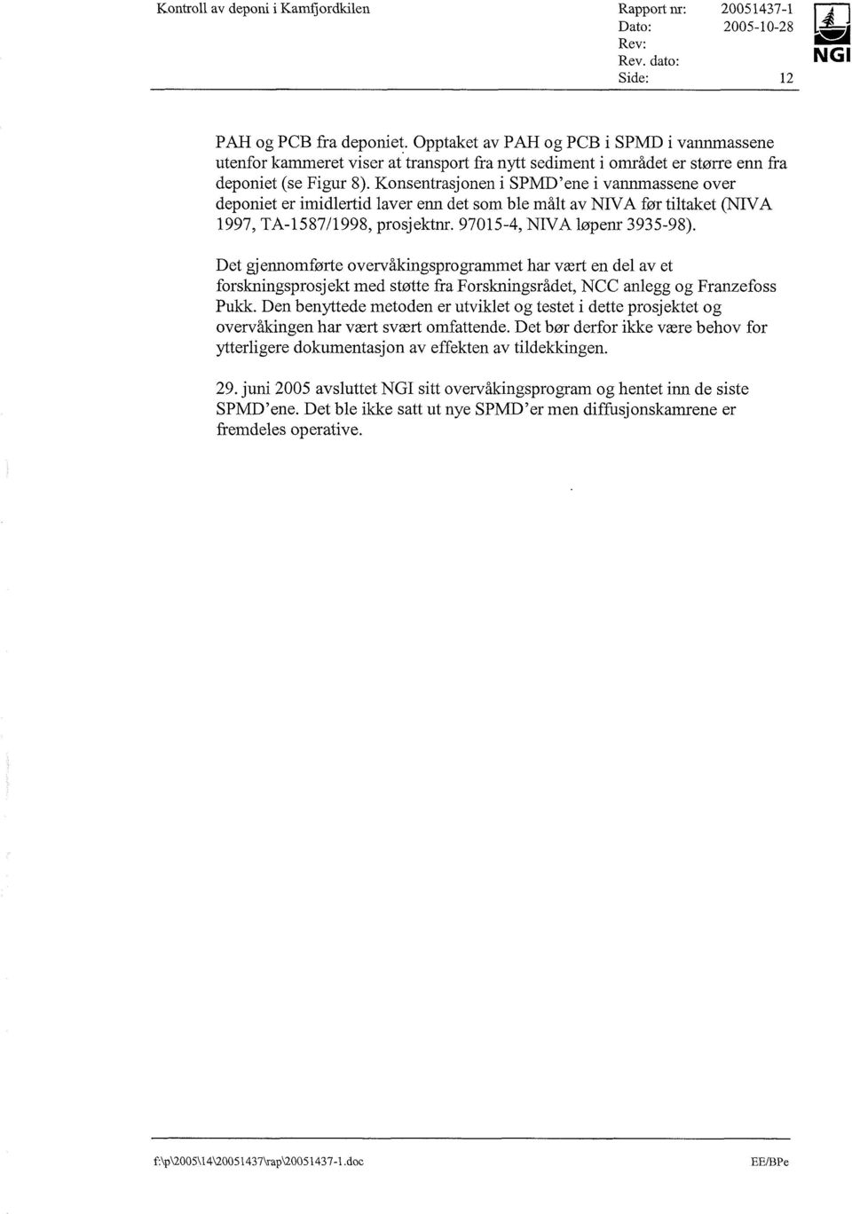 Konsentrasjonen i SPMD'ene i vannmassene over deponiet er imidlertid laver enn det som ble målt av NIVA før tiltaket (NIVA 1997, TA-1587/1998, prosjektnr. 97015-4, NIVA løpenr 3935-98).