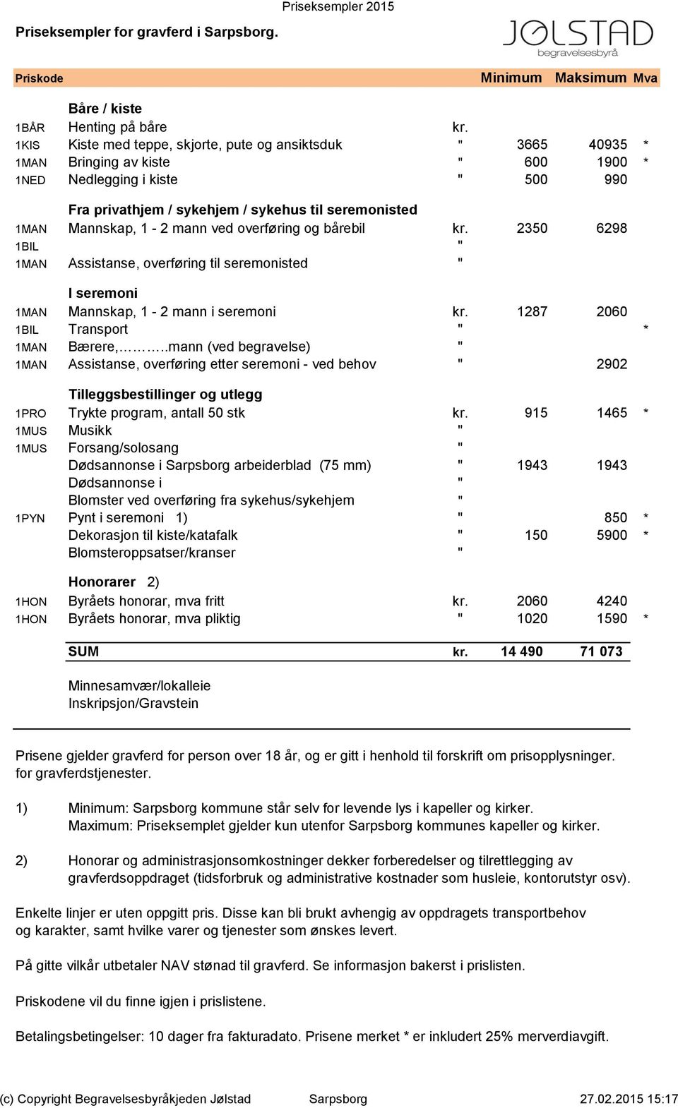 Mannskap, 1-2 mann ved overføring og bårebil kr. 2350 6298 1BIL " 1MAN Assistanse, overføring til seremonisted " I seremoni 1MAN Mannskap, 1-2 mann i seremoni kr.