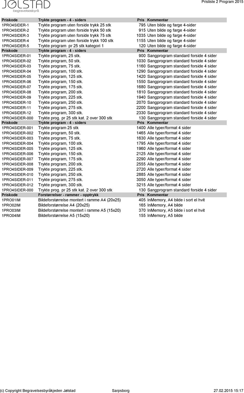 Uten bilde og farge 4-sider 1PRO4SIDER-5 Trykte program pr 25 stk kategori 1 120 Uten bilde og farge 4-sider Priskode Trykte program - 4 - siders Pris Kommentar 1PRO4SIDER-01 Trykte program, 25 stk.