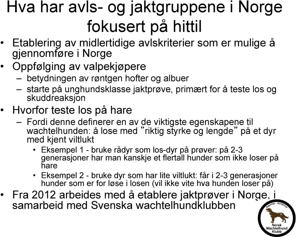 styrke og lengde på et dyr med kjent viltlukt Eksempel 1 - bruke rådyr som los-dyr på prøver: på 2-3 generasjoner har man kanskje et flertall hunder som ikke loser på hare Eksempel 2 - bruke dyr som