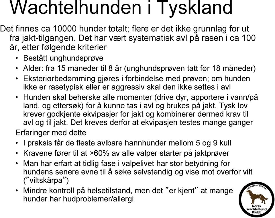 forbindelse med prøven; om hunden ikke er rasetypisk eller er aggressiv skal den ikke settes i avl Hunden skal beherske alle momenter (drive dyr, apportere i vann/på land, og ettersøk) for å kunne