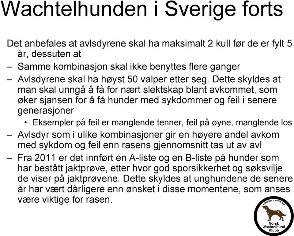 Dette skyldes at man skal unngå å få for nært slektskap blant avkommet, som øker sjansen for å få hunder med sykdommer og feil i senere generasjoner Eksempler på feil er manglende tenner, feil på