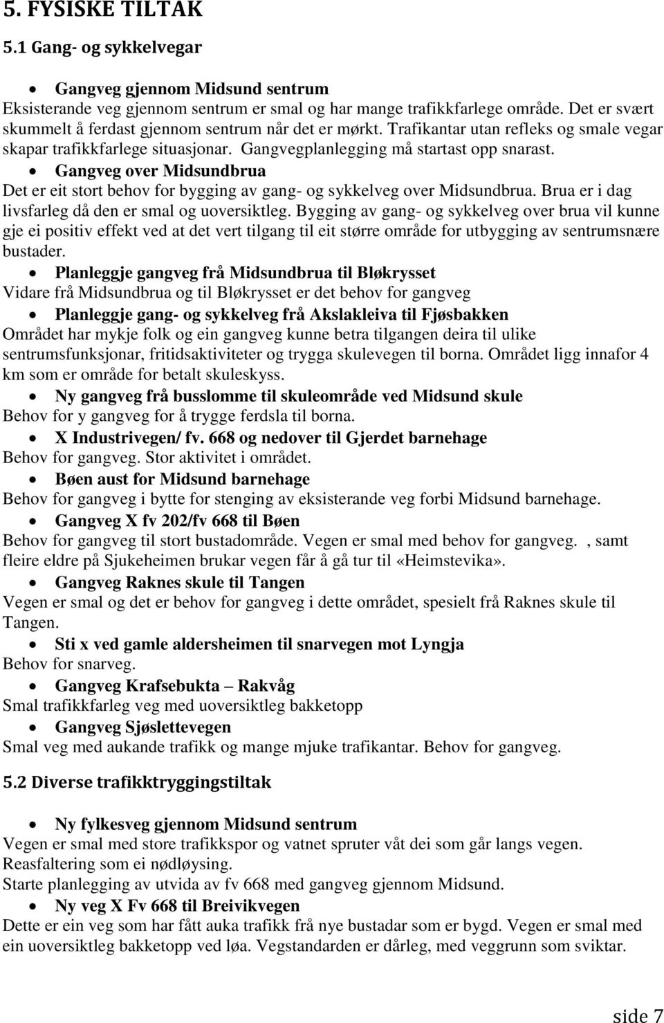 Gangveg over Midsundbrua Det er eit stort behov for bygging av gang- og sykkelveg over Midsundbrua. Brua er i dag livsfarleg då den er smal og uoversiktleg.