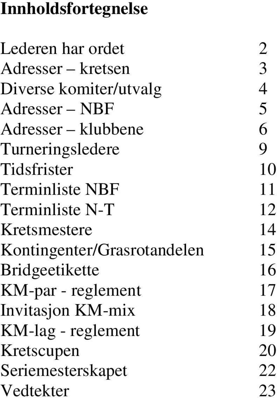 Terminliste N-T 12 Kretsmestere 14 Kontingenter/Grasrotandelen 15 Bridgeetikette 16 KM-par