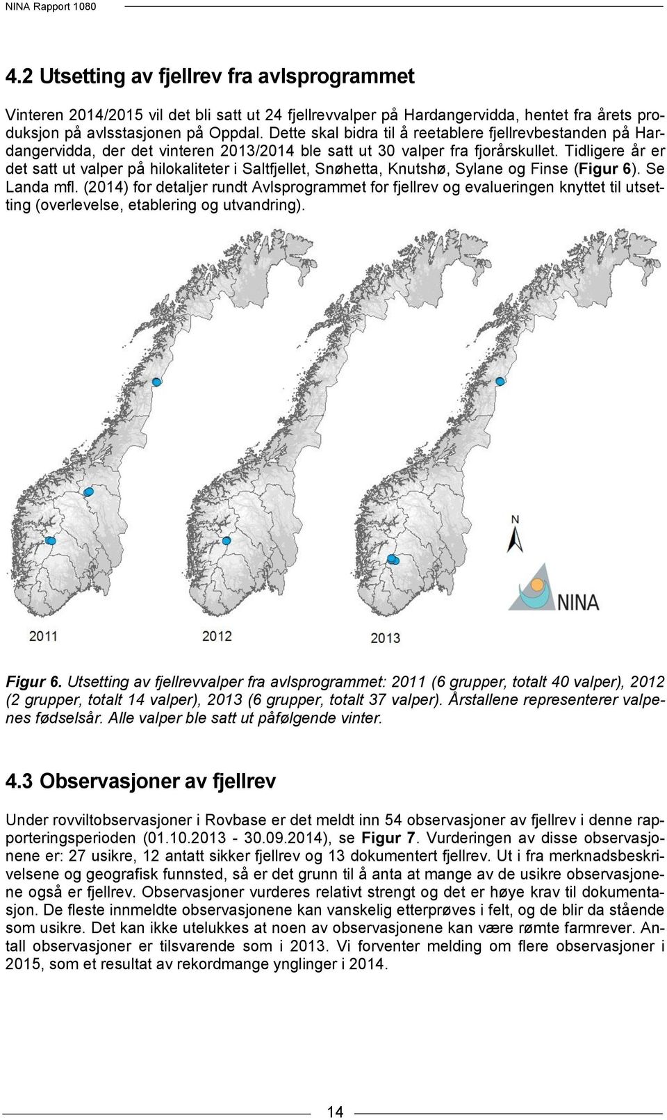 Tidligere år er det satt ut valper på hilokaliteter i Saltfjellet, Snøhetta, Knutshø, Sylane og Finse (Figur 6). Se Landa mfl.