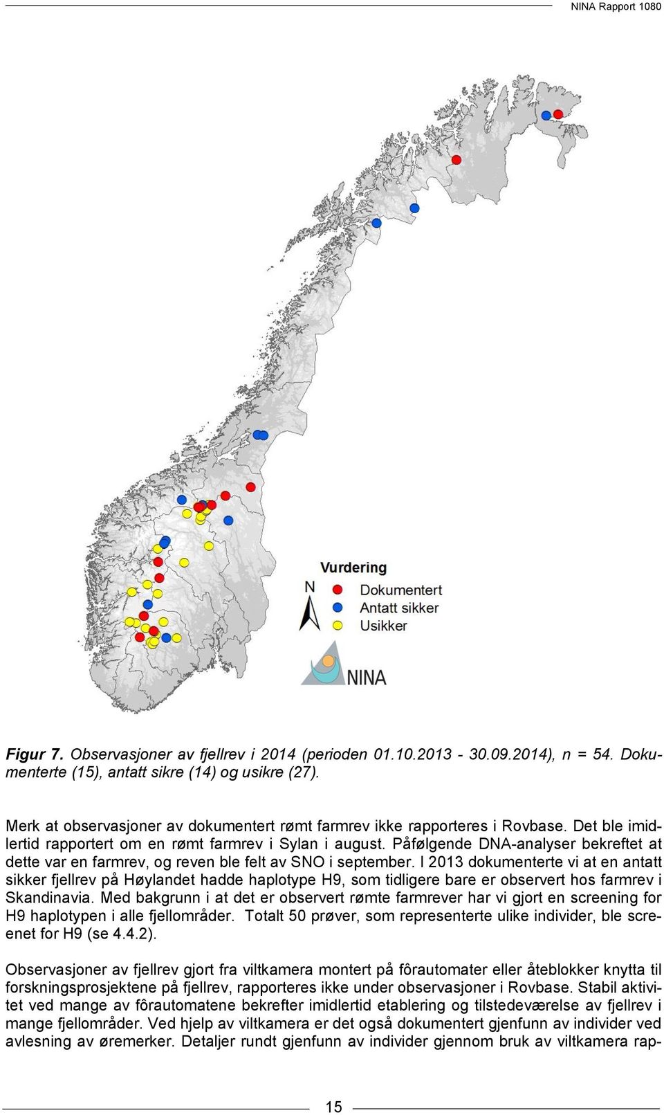 Påfølgende DNA-analyser bekreftet at dette var en farmrev, og reven ble felt av SNO i september.