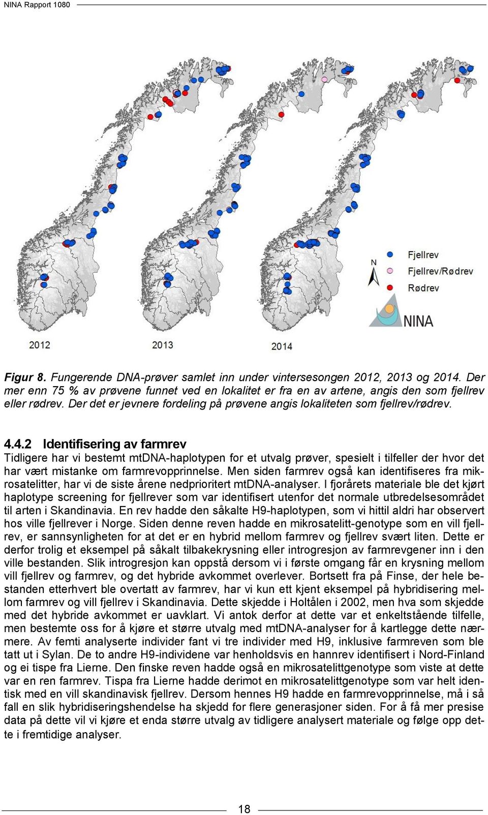 4.2 Identifisering av farmrev Tidligere har vi bestemt mtdna-haplotypen for et utvalg prøver, spesielt i tilfeller der hvor det har vært mistanke om farmrevopprinnelse.