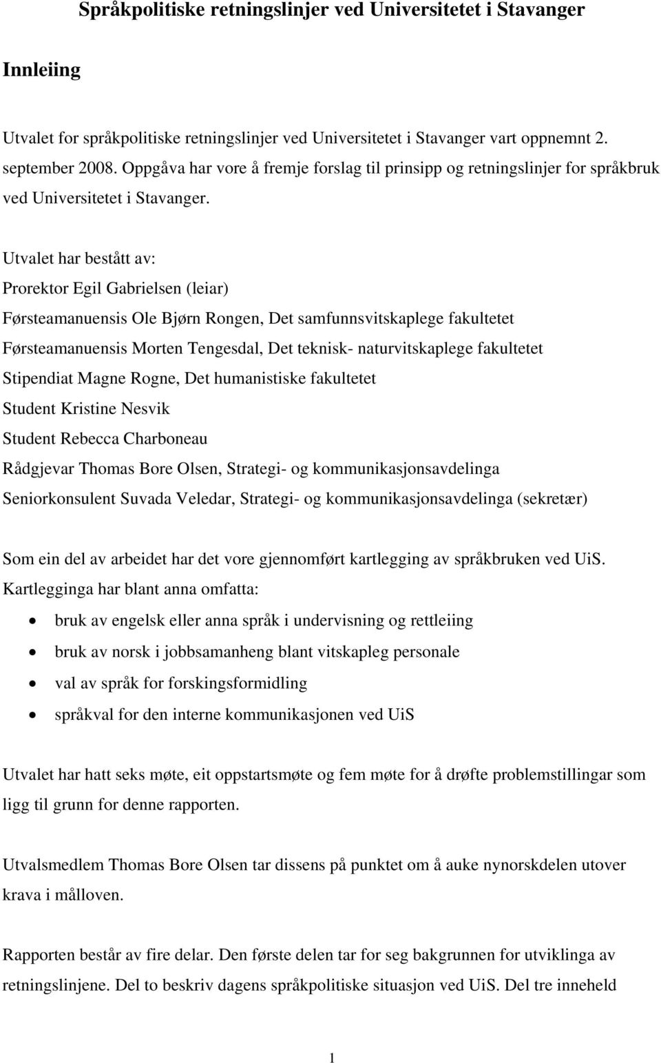 Utvalet har bestått av: Prorektor Egil Gabrielsen (leiar) Førsteamanuensis Ole Bjørn Rongen, Det samfunnsvitskaplege fakultetet Førsteamanuensis Morten Tengesdal, Det teknisk- naturvitskaplege