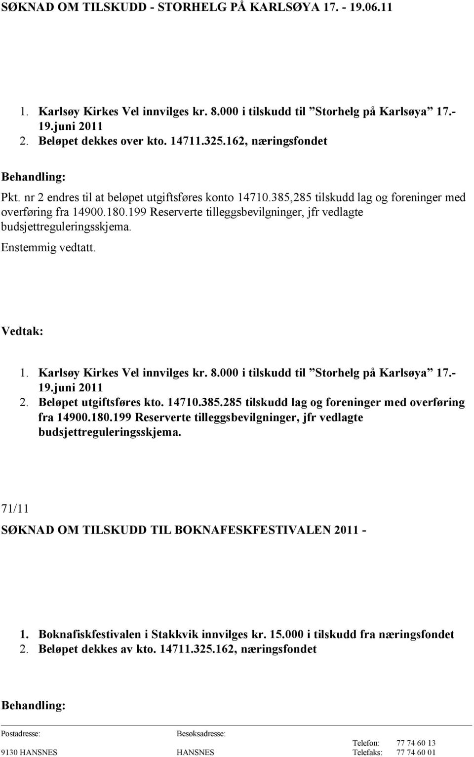 199 Reserverte tilleggsbevilgninger, jfr vedlagte budsjettreguleringsskjema. Enstemmig vedtatt. 1. Karlsøy Kirkes Vel innvilges kr. 8.000 i tilskudd til Storhelg på Karlsøya 17.- 19.juni 2011 2.