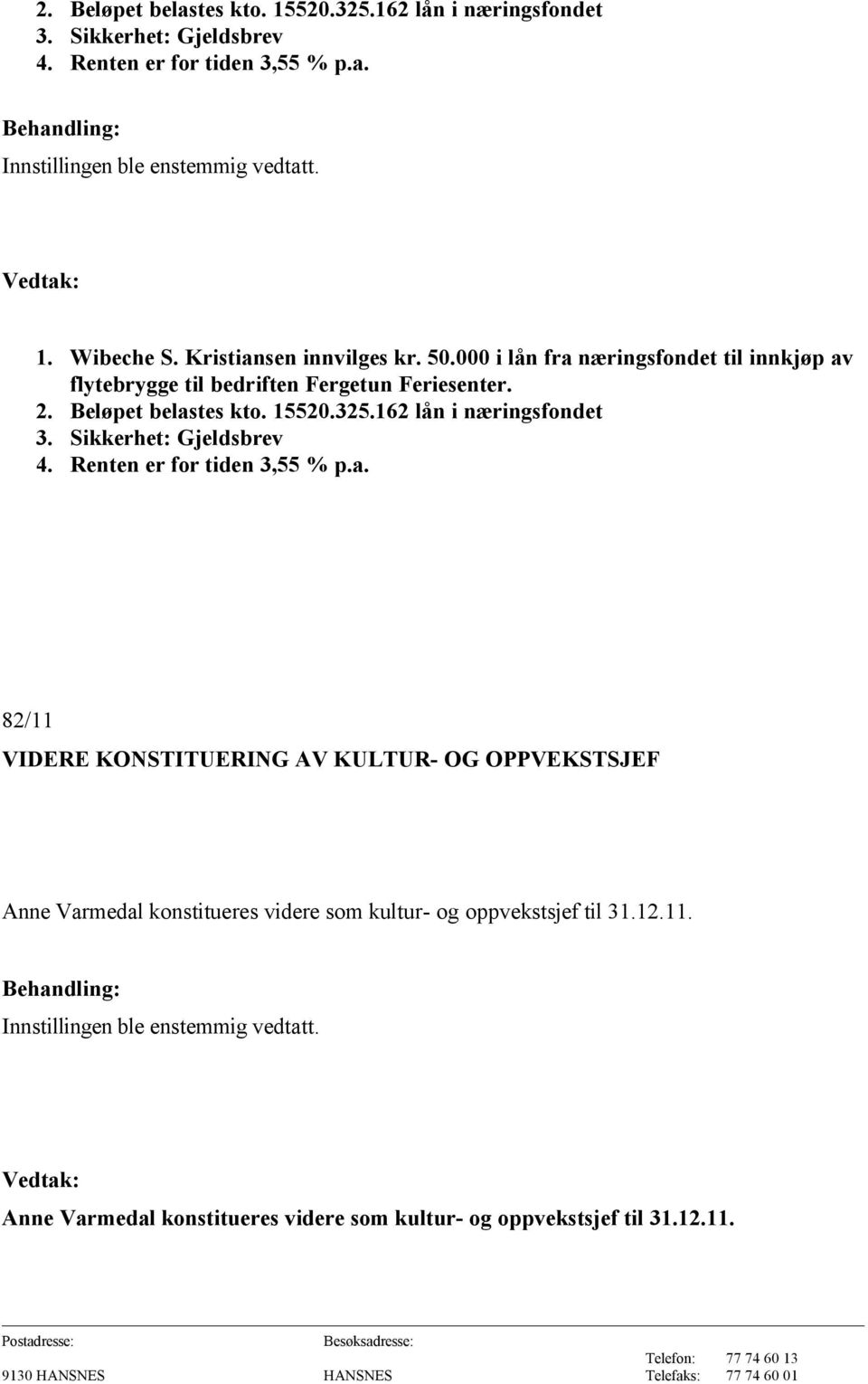 162 lån i næringsfondet 3. Sikkerhet: Gjeldsbrev 4. Renten er for tiden 3,55 % p.a.