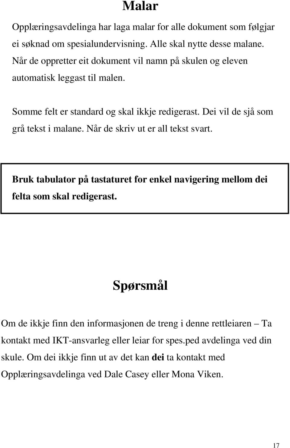 Dei vil de sjå som grå tekst i malane. Når de skriv ut er all tekst svart. Bruk tabulator på tastaturet for enkel navigering mellom dei felta som skal redigerast.