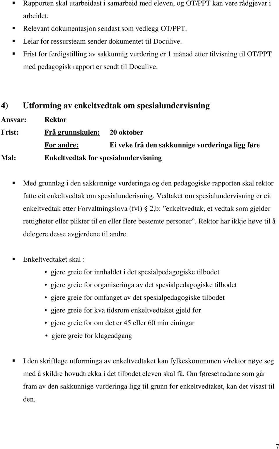 4) Utforming av enkeltvedtak om spesialundervisning Ansvar: Rektor Frist: Frå grunnskulen: 20 oktober For andre: Ei veke frå den sakkunnige vurderinga ligg føre Mal: Enkeltvedtak for