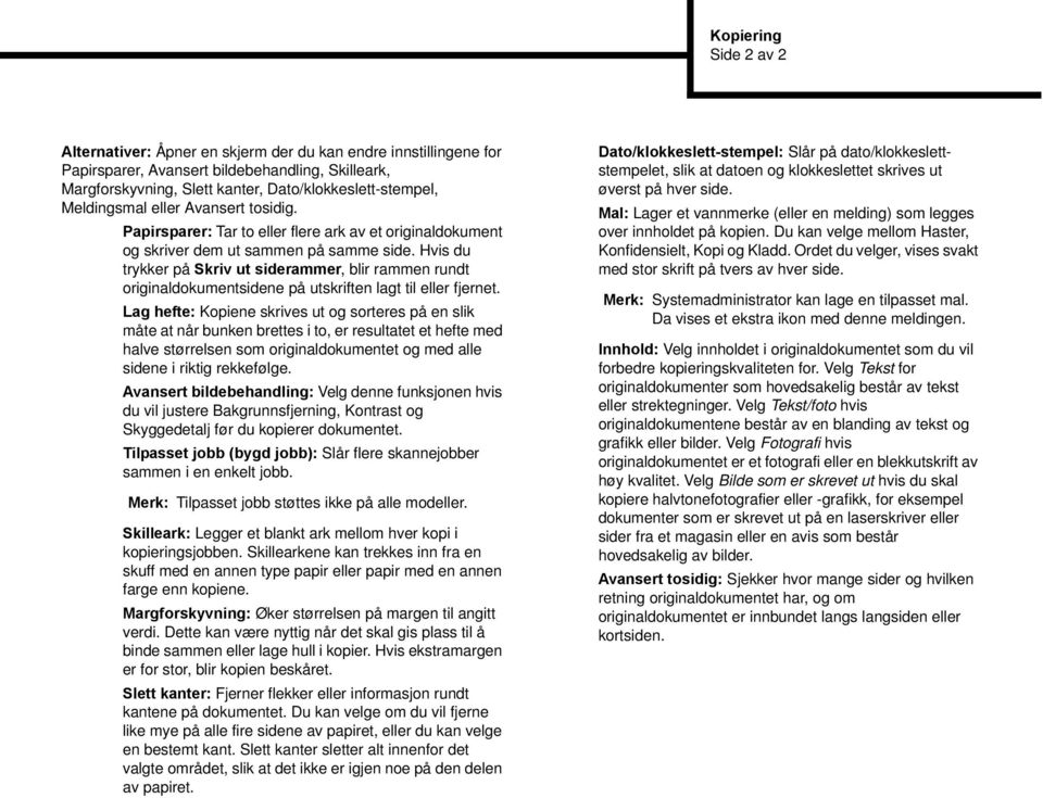 Hvis du trykker på Skriv ut siderammer, blir rammen rundt originaldokumentsidene på utskriften lagt til eller fjernet.