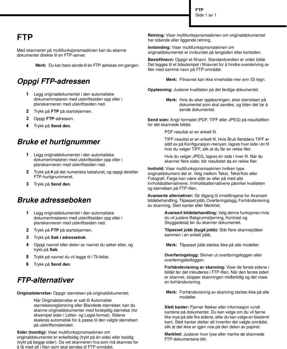 3 Trykk på Send den. Bruke adresseboken 2 Trykk på FTP på startskjermen. 3 Trykk på Søk i adressebok. 4 Oppgi navnet eller delen av navnet du søker etter, og trykk på Søk.