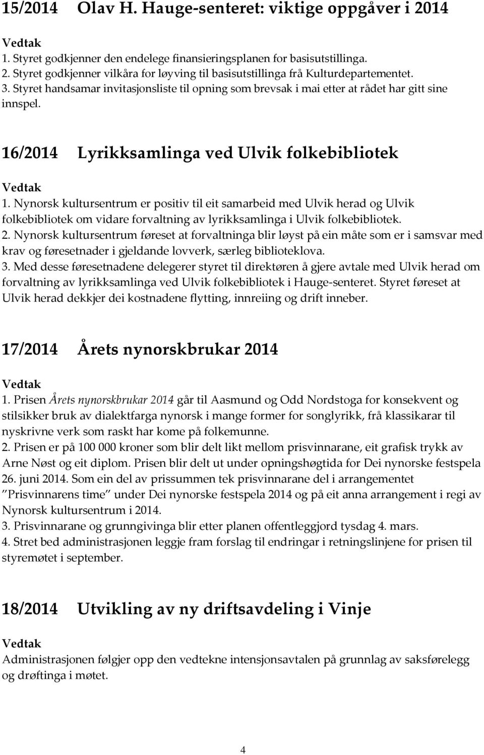 Nynorsk kultursentrum er positiv til eit samarbeid med Ulvik herad og Ulvik folkebibliotek om vidare forvaltning av lyrikksamlinga i Ulvik folkebibliotek. 2.