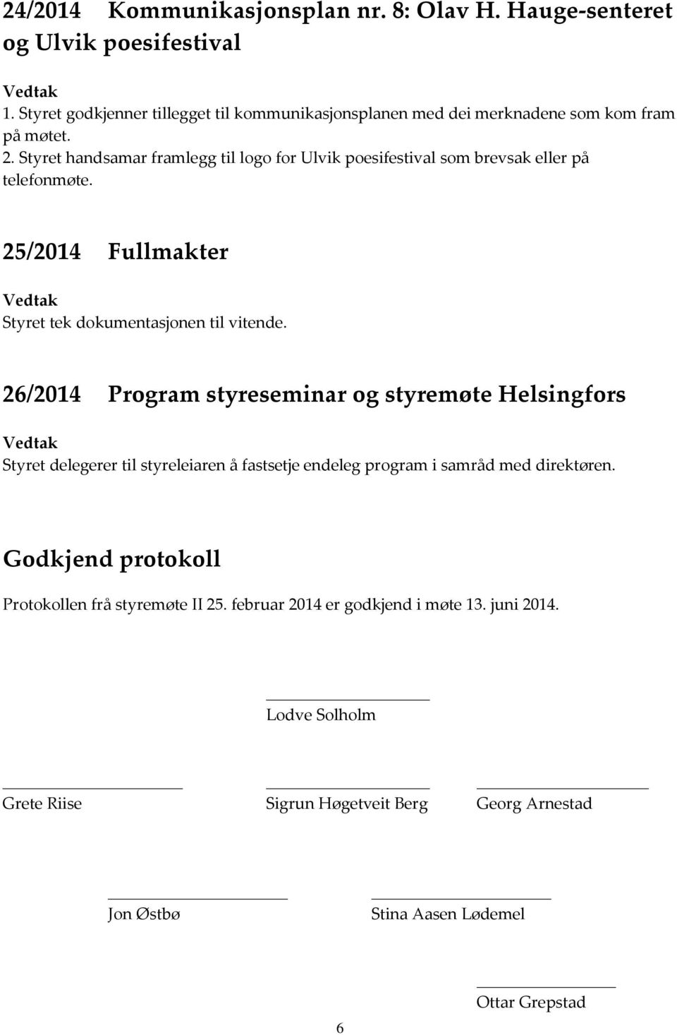 Styret handsamar framlegg til logo for Ulvik poesifestival som brevsak eller på telefonmøte. 25/2014 Fullmakter Styret tek dokumentasjonen til vitende.